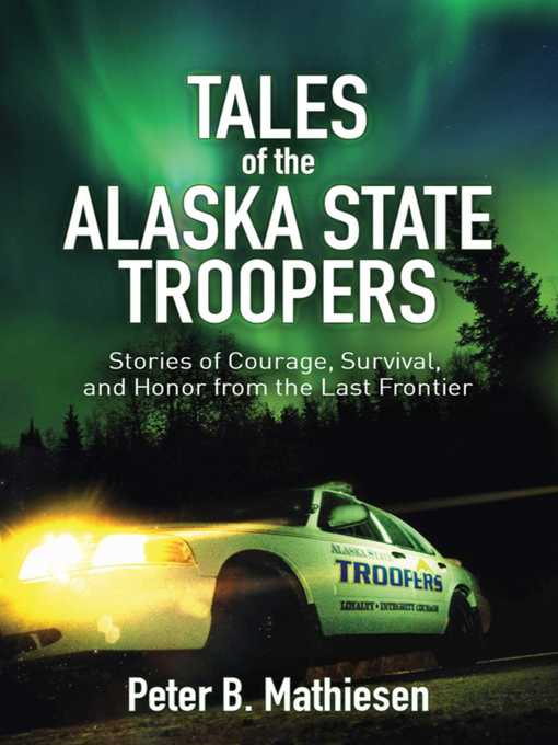 Title details for Tales of the Alaska State Troopers: Stories of Courage, Survival, and Honor from the Last Frontier by Peter B. Mathiesen - Available